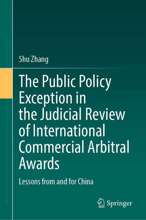 Book cover of The Public Policy Exception in the Judicial Review of International Commercial Arbitral Awards: Lessons from and for China (1st ed. 2023)