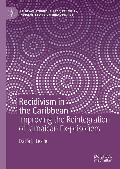 Book cover of Recidivism in the Caribbean: Improving the Reintegration of Jamaican Ex-prisoners (1st ed. 2019) (Palgrave Studies in Race, Ethnicity, Indigeneity and Criminal Justice)