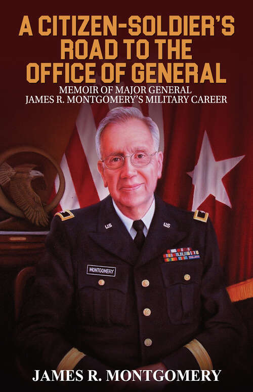 Book cover of A Citizen-Soldier’s Road to Office of General: Memoir of Major General James R. Montgomery's Military Career