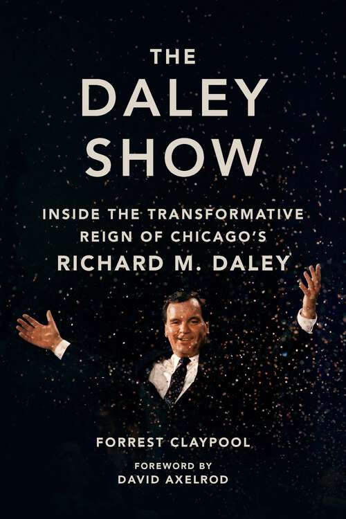 Book cover of The Daley Show: Inside the Transformative Reign of Chicago's Richard M. Daley