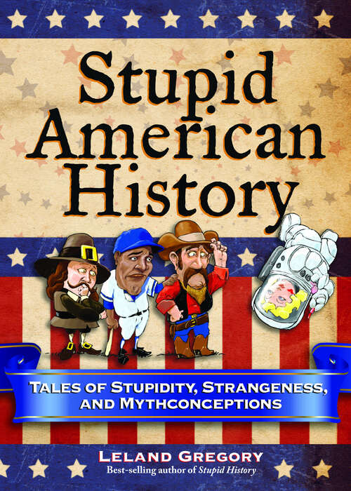 Book cover of Stupid American History: Tales of Stupidity, Strangeness, and Mythconceptions (Stupid History #3)