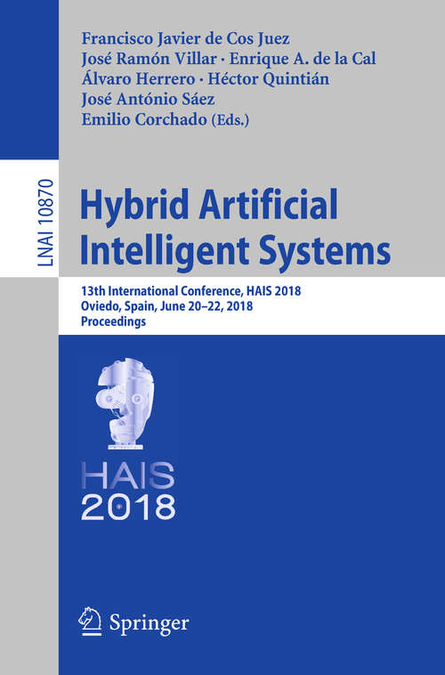 Book cover of Hybrid Artificial Intelligent Systems: 13th International Conference, HAIS 2018, Oviedo, Spain, June 20-22, 2018, Proceedings (1st ed. 2018) (Lecture Notes in Computer Science #10870)