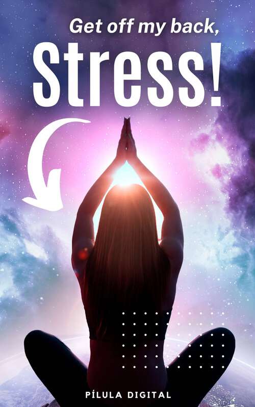 Book cover of Get off my back, Stress!: Practical tips to relieve everyday stress