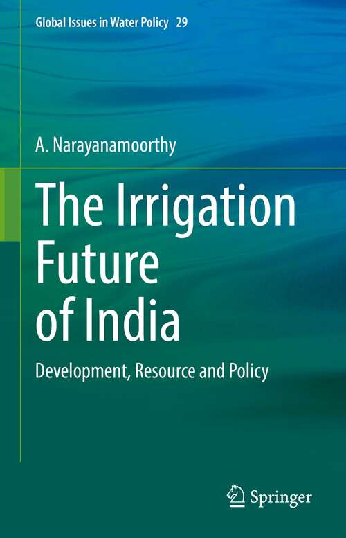 Book cover of The Irrigation Future of India: Development, Resource and Policy (1st ed. 2022) (Global Issues in Water Policy #29)