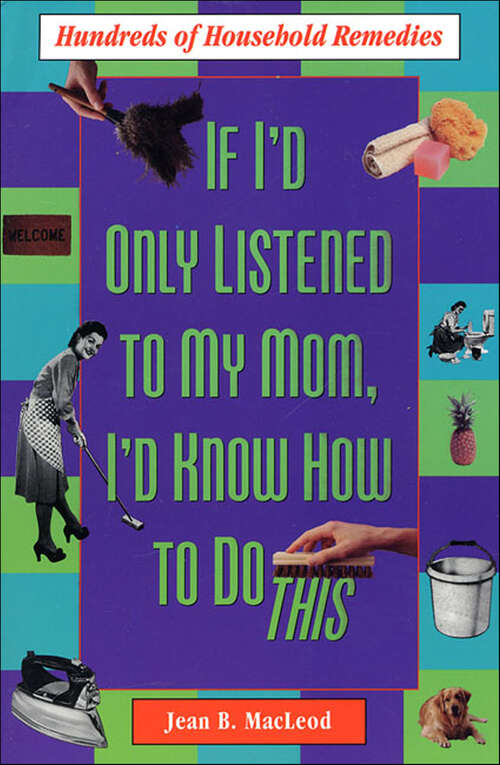 Book cover of If I'd Only Listened to My Mom, I'd Know How to Do This: Hundreds of Household Remedies