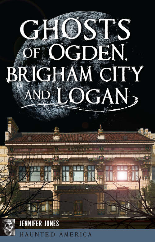 Book cover of Ghosts of Ogden, Brigham City and Logan (Haunted America)