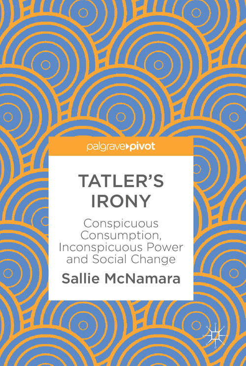 Book cover of Tatler's Irony: Conspicuous Consumption, Inconspicuous Power And Social Change (1st ed. 2018)