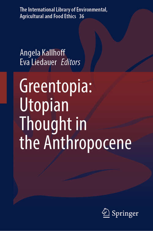 Book cover of Greentopia: Utopian Thought in the Anthropocene (2024) (The International Library of Environmental, Agricultural and Food Ethics #36)