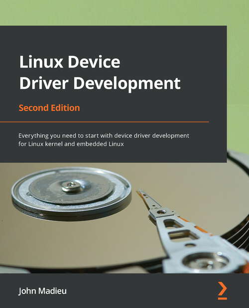 Book cover of Linux Device Driver Development: Everything you need to start with device driver development for Linux kernel and embedded Linux, 2nd Edition