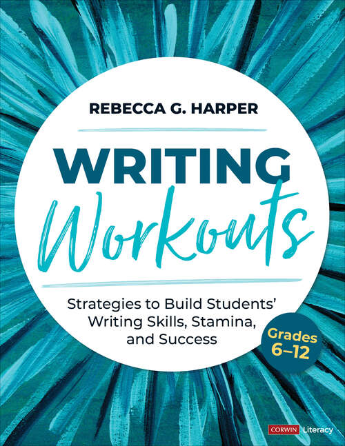 Book cover of Writing Workouts, Grades 6-12: Strategies to Build Students’ Writing Skills, Stamina, and Success (Corwin Literacy)