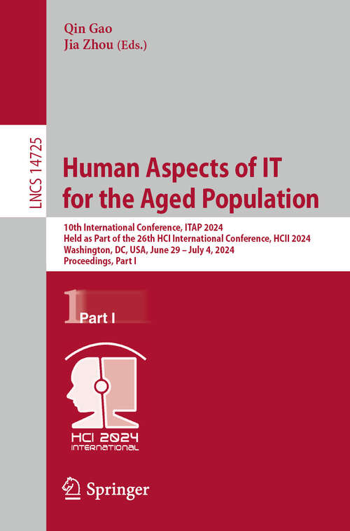 Book cover of Human Aspects of IT for the Aged Population: 10th International Conference, ITAP 2024, Held as Part of the 26th HCI International Conference, HCII 2024, Washington, DC, USA, June 29–July 4, 2024, Proceedings, Part I (2024) (Lecture Notes in Computer Science #14725)