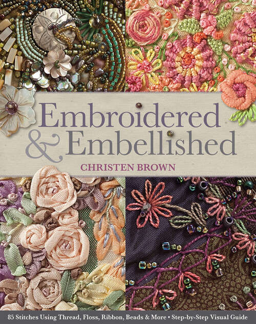 Book cover of Embroidered & Embellished: 85 Stitches Using Thread, Floss, Ribbon, Beads & More