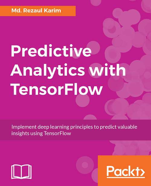 Book cover of Predictive Analytics with TensorFlow: Implement deep learning principles to predict valuable insights using TensorFlow