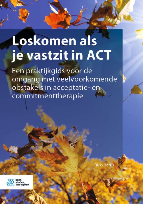 Book cover of Loskomen als je vastzit in ACT: Een praktijkgids voor de omgang met veelvoorkomende obstakels in acceptatie- en commitmenttherapie (1st ed. 2021)