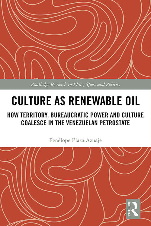 Book cover of Culture as Renewable Oil: How Territory, Bureaucratic Power and Culture Coalesce in the Venezuelan Petrostate (Routledge Research in Place, Space and Politics)