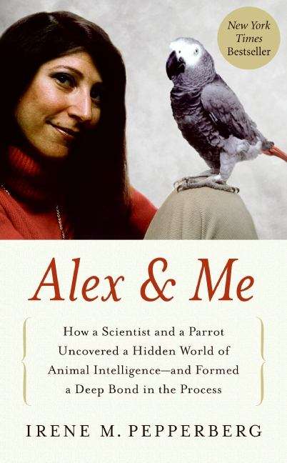 Book cover of Alex and Me: How a Scientist and a Parrot Discovered a Hidden World of Animal Intelligence— and Formed a Deep Bond in the Process