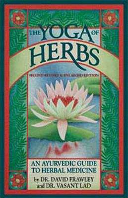 Book cover of The Yoga of Herbs: An Ayurvedic Guide to Herbal Medicine (Second Revised & Enlarged Edition)
