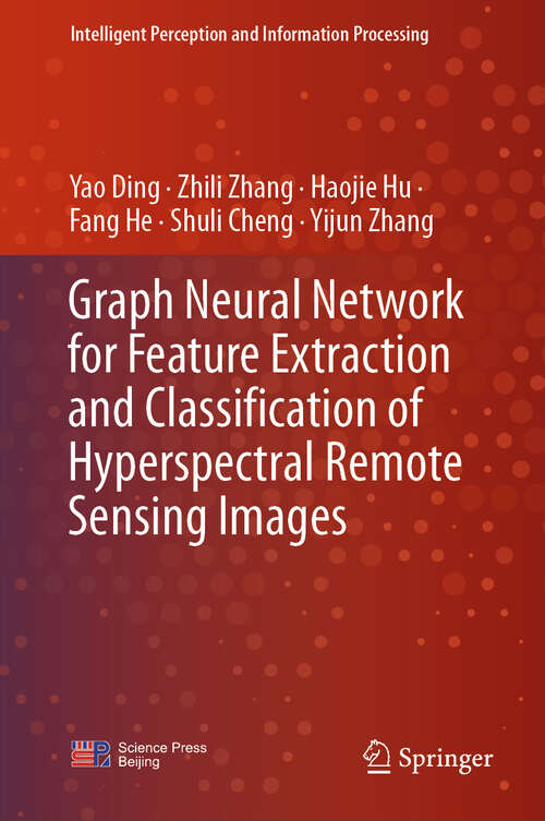 Book cover of Graph Neural Network for Feature Extraction and Classification of Hyperspectral Remote Sensing Images (Intelligent Perception and Information Processing)