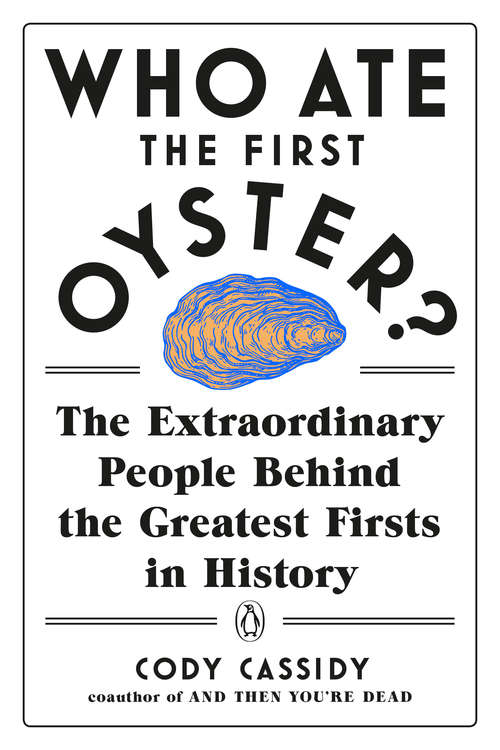 Book cover of Who Ate the First Oyster?: The Extraordinary People Behind the Greatest Firsts in History