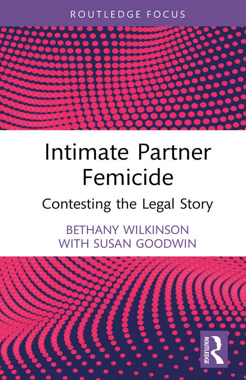 Book cover of Intimate Partner Femicide: Contesting the Legal Story (Routledge Research in Gender and Society)