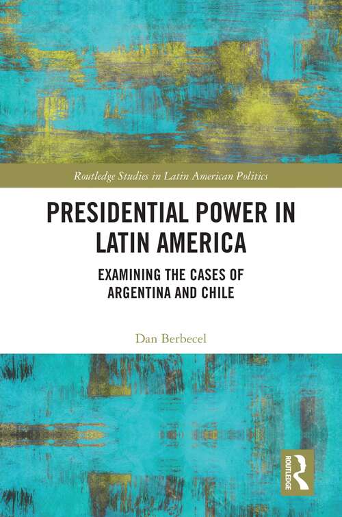 Book cover of Presidential Power in Latin America: Examining the Cases of Argentina and Chile (Routledge Studies in Latin American Politics)