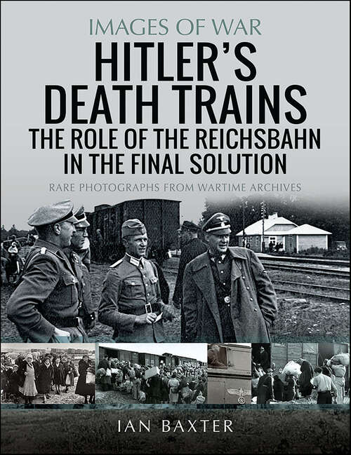 Book cover of Hitler's Death Trains: The Role of the Reichsbahn in the Final Solution (Images of War)