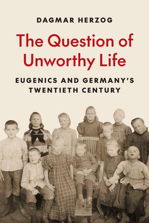 Book cover of The Question of Unworthy Life: Eugenics and Germany’s Twentieth Century