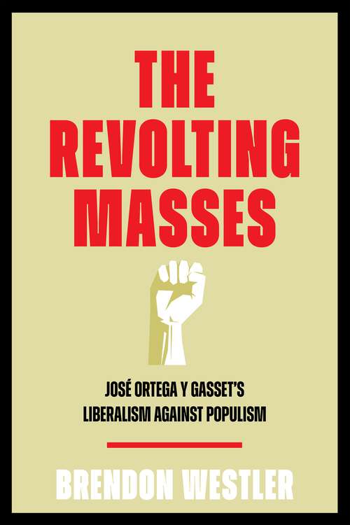 Book cover of The Revolting Masses: José Ortega y Gasset’s Liberalism Against Populism