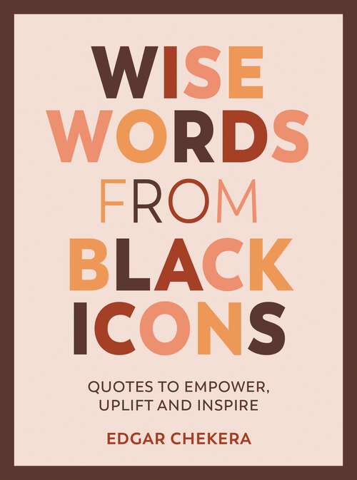 Book cover of Wise Words from Black Icons: Quotes to Empower, Uplift and Inspire