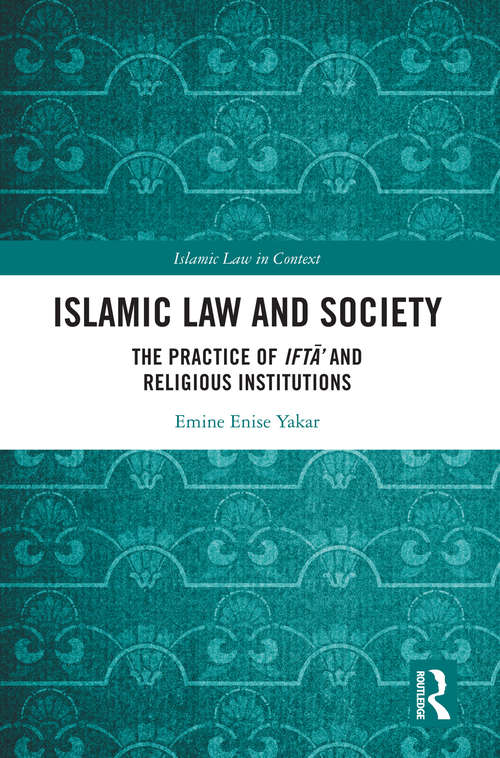 Book cover of Islamic Law and Society: The Practice Of Iftā’ And Religious Institutions (Islamic Law in Context)