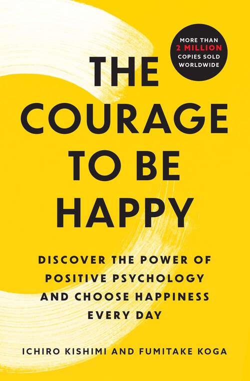 Book cover of The Courage to Be Happy: Discover the Power of Positive Psychology and Choose Happiness Every Day