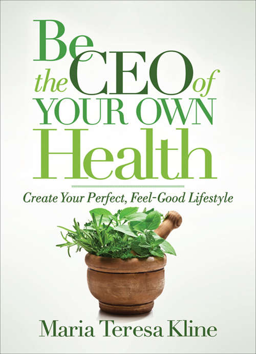Book cover of Be the CEO of Your Own Health: Create Your Perfect, Feel-Good Lifestyle