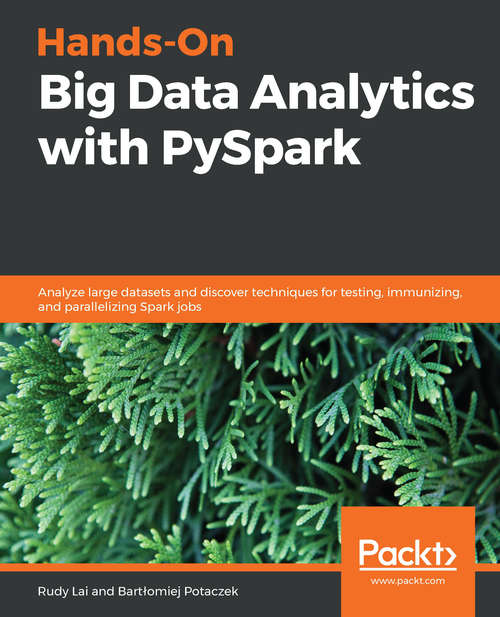 Book cover of Hands-On Big Data Analytics with PySpark: Analyze large datasets and discover techniques for testing, immunizing, and parallelizing Spark jobs