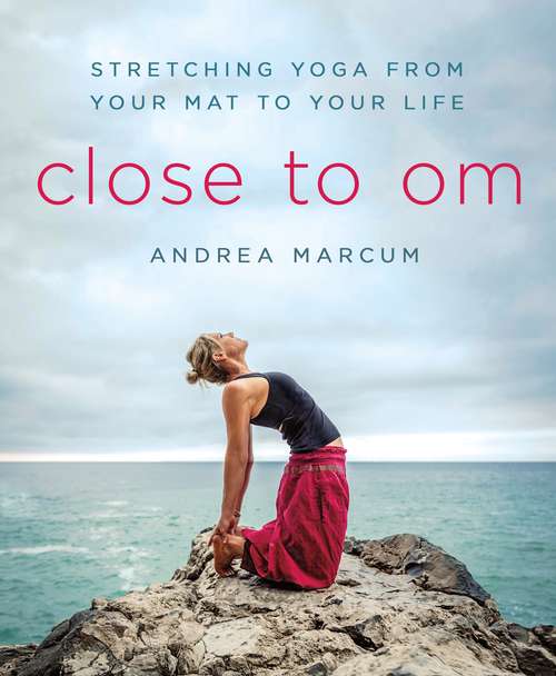 Book cover of Close to Om: Stretching Yoga From Your Mat To Your Life