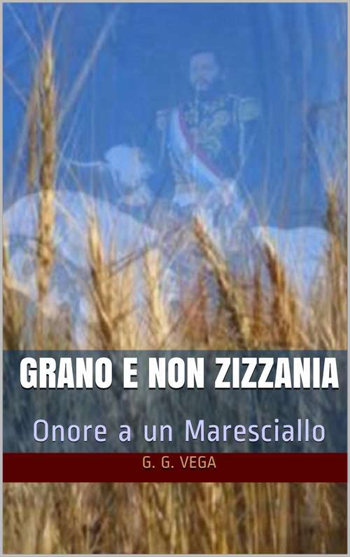 Book cover of Grano e non zizzania: Onore a un Maresciallo