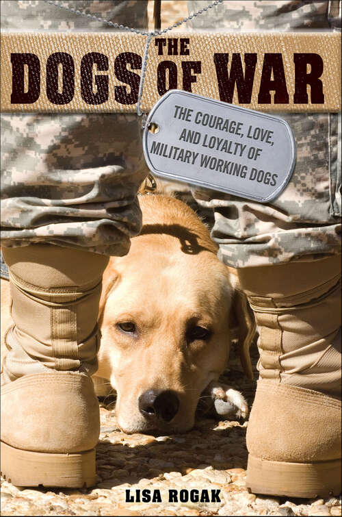 Book cover of The Dogs of War: The Courage, Love, and Loyalty of Military Working Dogs