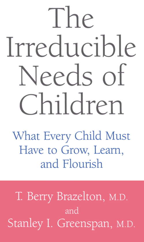 Book cover of The Irreducible Needs of Children: What Every Child Must Have to Grow, Learn, and Flourish