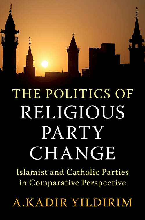 Book cover of The Politics of Religious Party Change: Islamist and Catholic Parties in Comparative Perspective (Cambridge Studies in Social Theory, Religion and Politics)