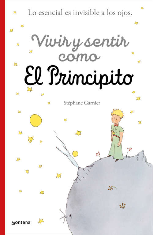 Book cover of Vivir y sentir como El principito: Lo esencial es invisible a los ojos