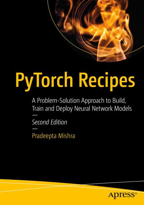 Book cover of PyTorch Recipes: A Problem-Solution Approach to Build, Train and Deploy Neural Network Models (2nd ed.)