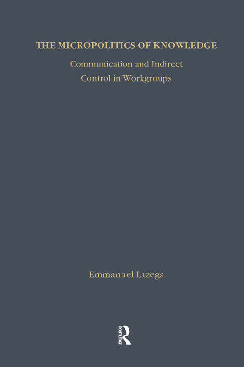 Book cover of The Micropolitics of Knowledge: Communication and Indirect Control in Workgroups (Communication & Social Order)