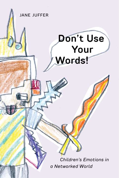 Book cover of Don't Use Your Words!: Children's Emotions in a Networked World