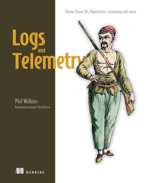 Book cover of Logs and Telemetry: Using Fluent Bit, Kubernetes, streaming and more