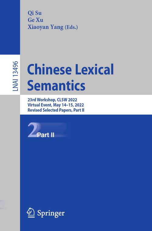 Book cover of Chinese Lexical Semantics: 23rd Workshop, CLSW 2022, Virtual Event, May 14–15, 2022, Revised Selected Papers, Part II (1st ed. 2023) (Lecture Notes in Computer Science #13496)