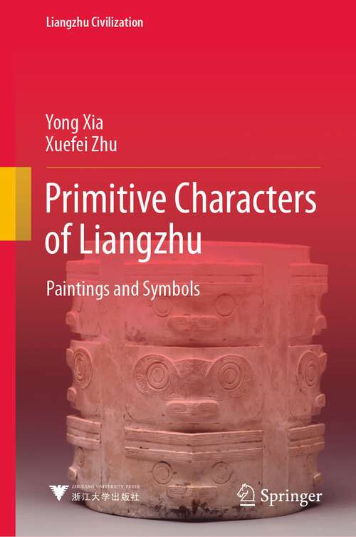Book cover of Primitive Characters of Liangzhu: Paintings and Symbols (1st ed. 2022) (Liangzhu Civilization)