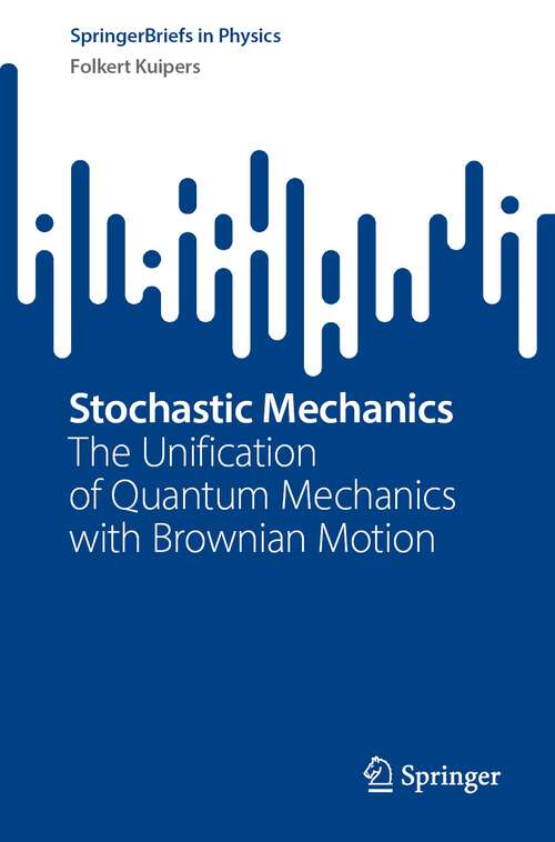 Book cover of Stochastic Mechanics: The Unification of Quantum Mechanics with Brownian Motion (1st ed. 2023) (SpringerBriefs in Physics)