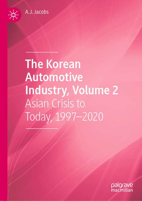 Book cover of The Korean Automotive Industry, Volume 2: Asian Crisis to Today, 1997–2020 (1st ed. 2023)