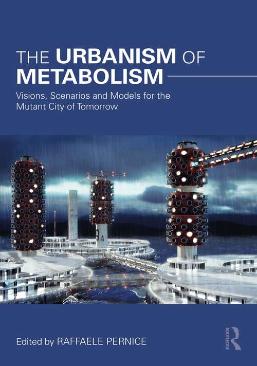 Book cover of The Urbanism of Metabolism: Visions, Scenarios and Models for the Mutant City of Tomorrow