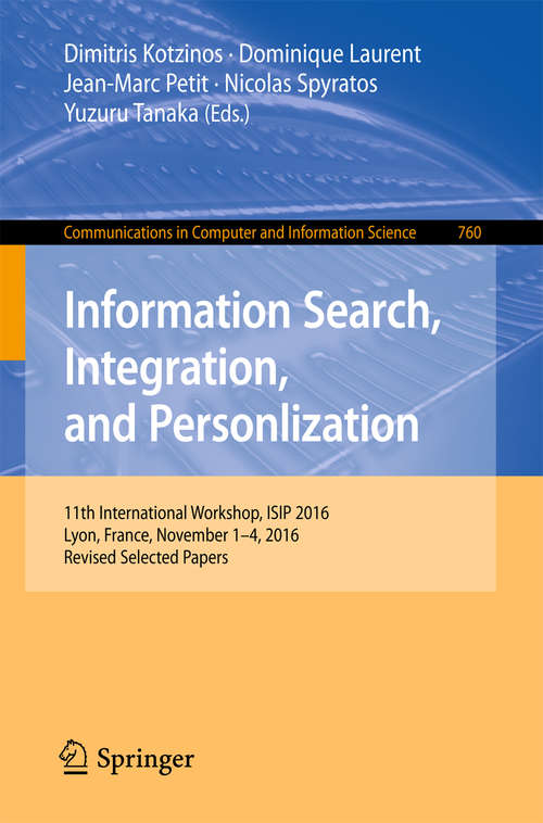 Book cover of Information Search, Integration, and Personlization: 11th International Workshop, ISIP 2016, Lyon, France, November 1–4, 2016, Revised Selected Papers (1st ed. 2017) (Communications in Computer and Information Science #760)