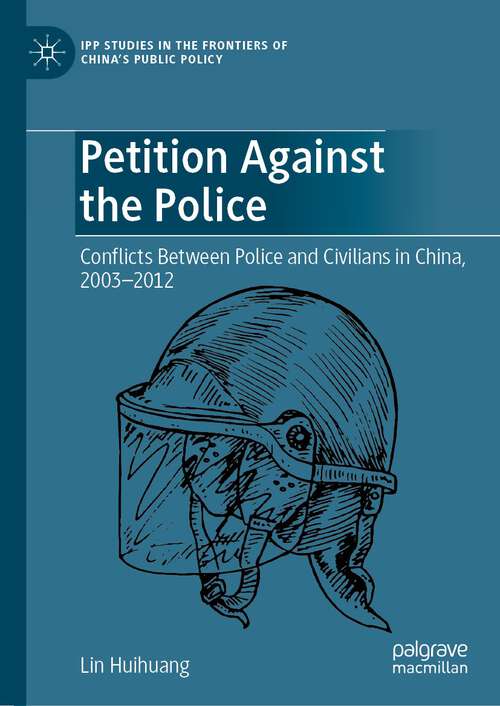 Book cover of Petition Against the Police: Conflicts Between Police and Civilians in China, 2003–2012 (1st ed. 2022) (IPP Studies in the Frontiers of China’s Public Policy)